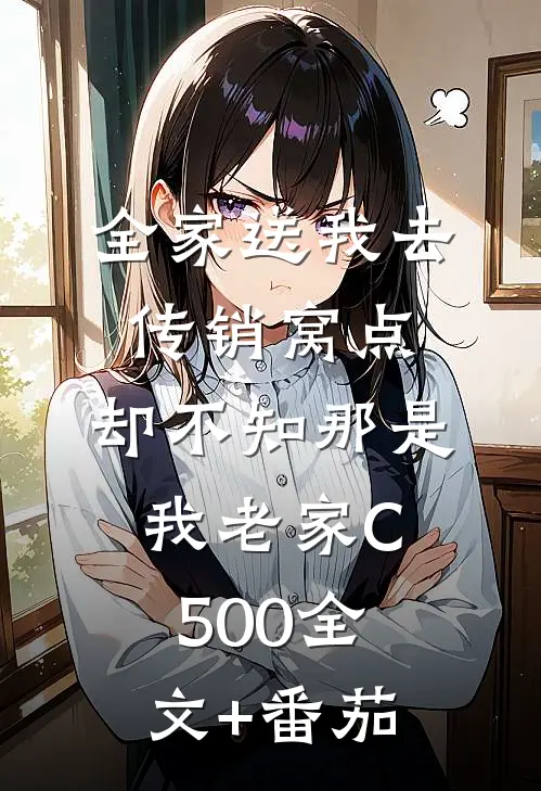 全家送我去传销窝点，却不知那是我老家C500全文+番茄