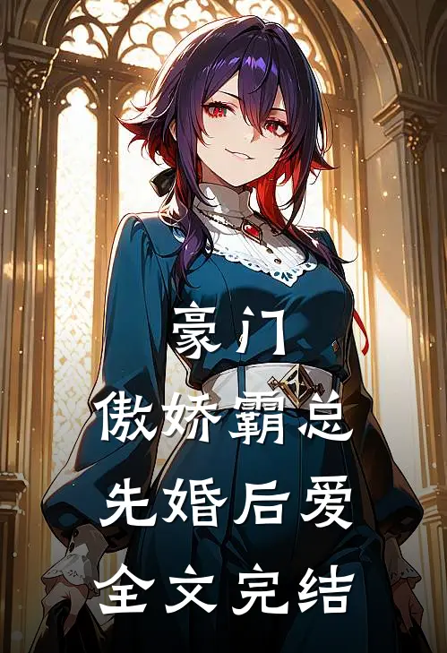 豪门：傲娇霸总先婚后爱全文完结