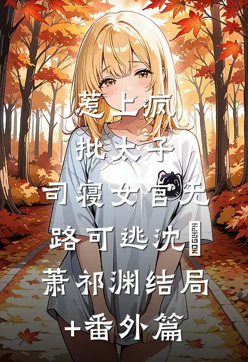 惹上疯批太子，司寝女官无路可逃沈妱萧祁渊结局+番外篇