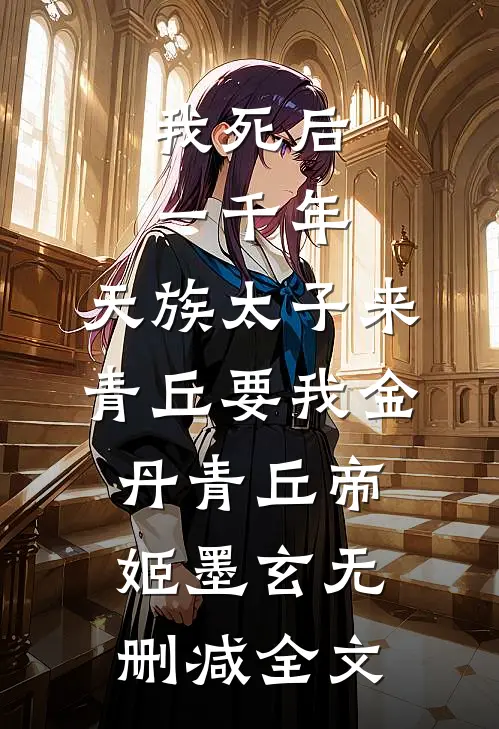 我死后一千年，天族太子来青丘要我金丹青丘帝姬墨玄无删减全文