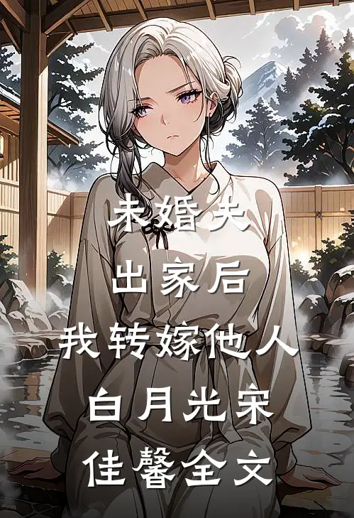未婚夫出家后，我转嫁他人白月光宋佳馨全文