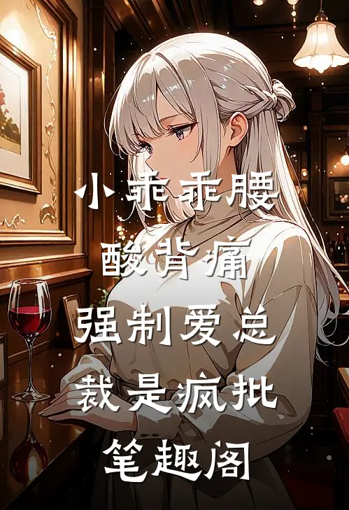 小乖乖腰酸背痛，强制爱总裁是疯批笔趣阁