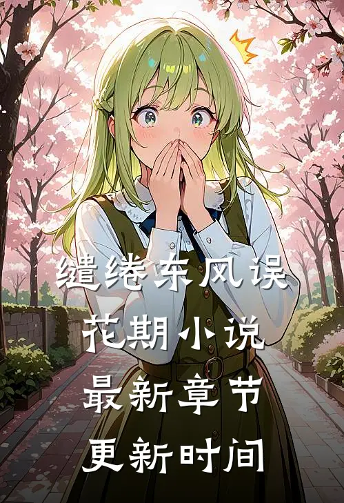 缱绻东风误花期小说最新章节更新时间