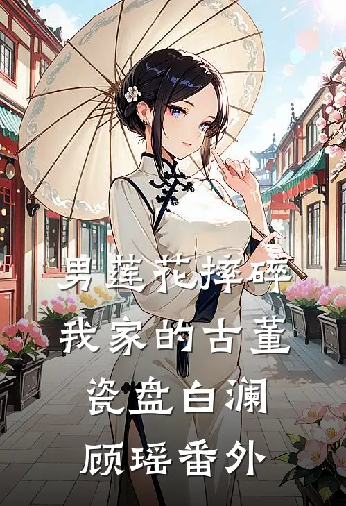 男莲花摔碎我家的古董瓷盘白澜顾瑶 番外