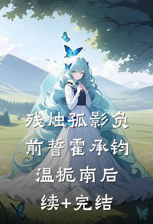 残烛孤影负前誓霍承钧温栀南后续+完结