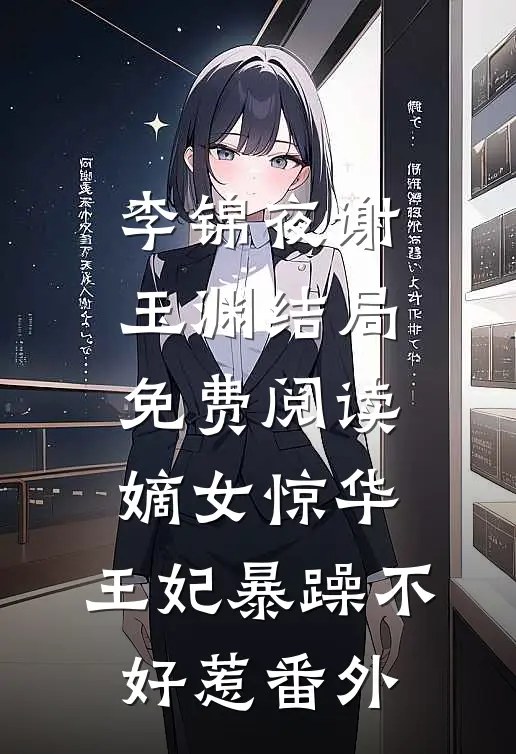 李锦夜谢玉渊结局免费阅读嫡女惊华：王妃暴躁不好惹番外