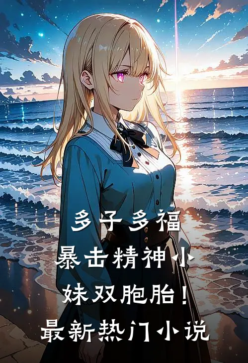 多子多福，暴击精神小妹双胞胎！最新热门小说