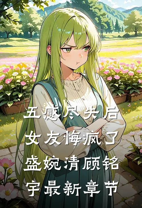 五感尽失后，女友悔疯了盛婉清顾铭宇最新章节