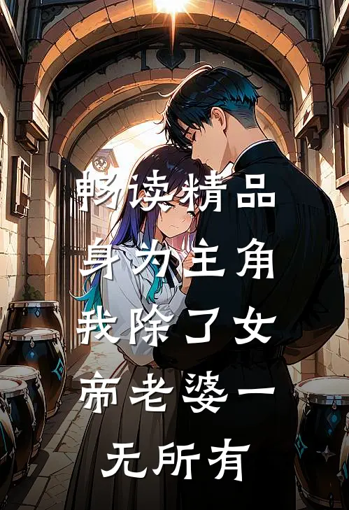 畅读精品身为主角，我除了女帝老婆一无所有