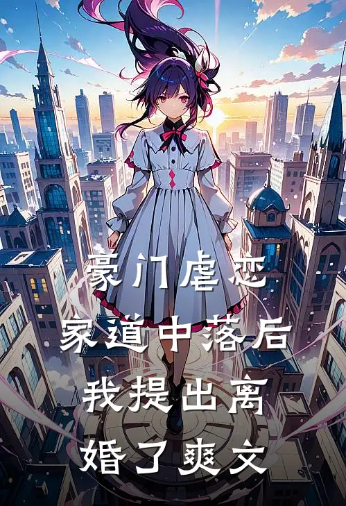 豪门虐恋家道中落后我提出离婚了爽文