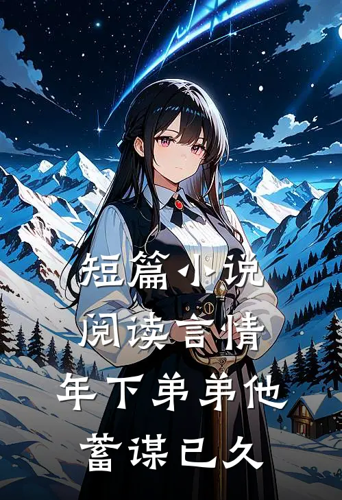 短篇小说阅读言情：年下弟弟他蓄谋已久