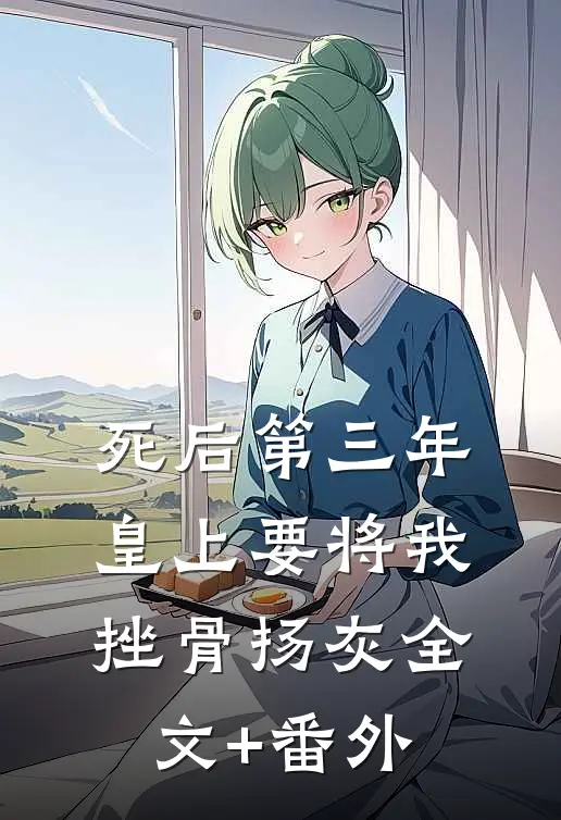 死后第三年，皇上要将我挫骨扬灰全文+番外