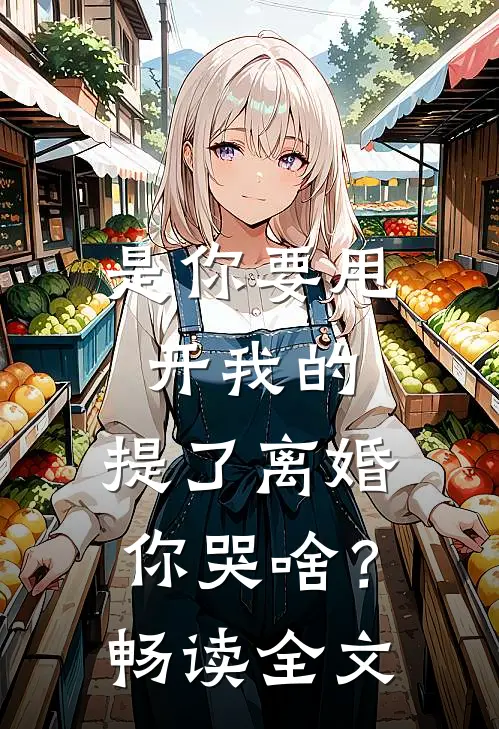 是你要甩开我的，提了离婚你哭啥？畅读全文