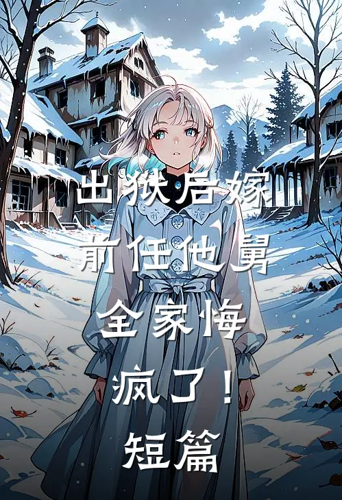出狱后嫁前任他舅,全家悔疯了!短篇免费阅读