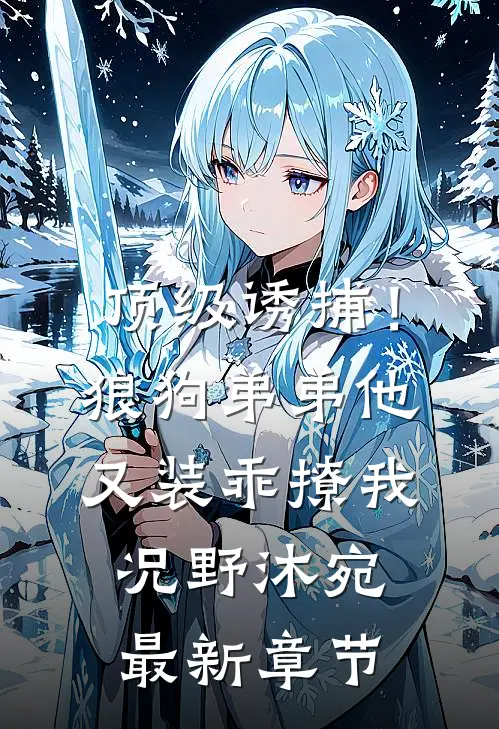 顶级诱捕！狼狗弟弟他又装乖撩我况野沐宛最新章节