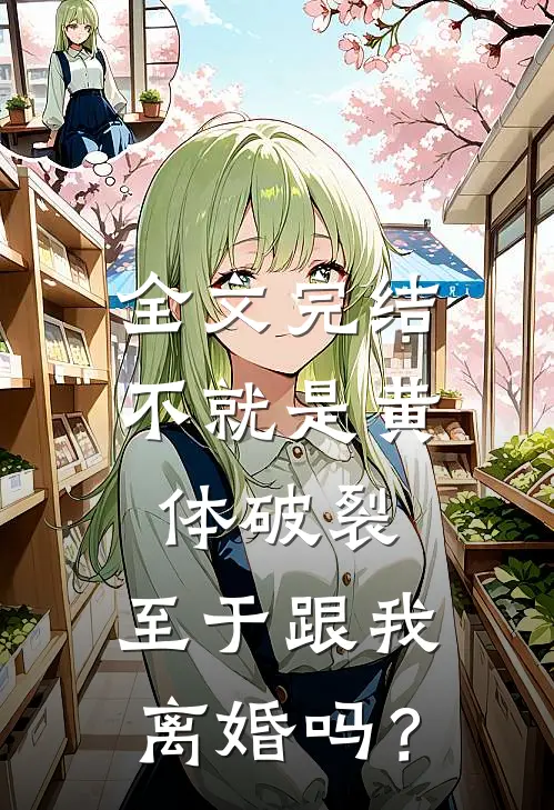 全文完结不就是黄体破裂，至于跟我离婚吗？