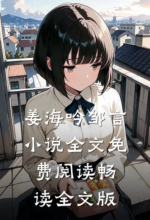 姜海吟邹言小说全文免费阅读畅读全文版