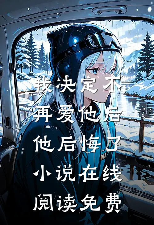我决定不再爱他后，他后悔了小说在线阅读免费