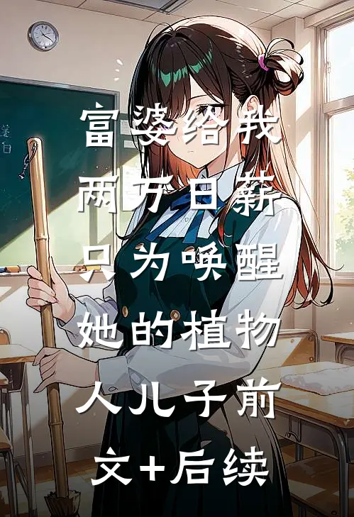 富婆给我两万日薪，只为唤醒她的植物人儿子前文+后续
