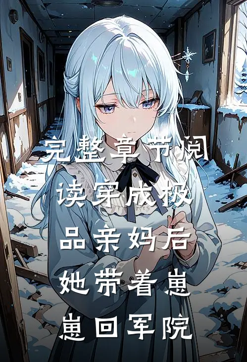 完整章节阅读穿成极品亲妈后，她带着崽崽回军院