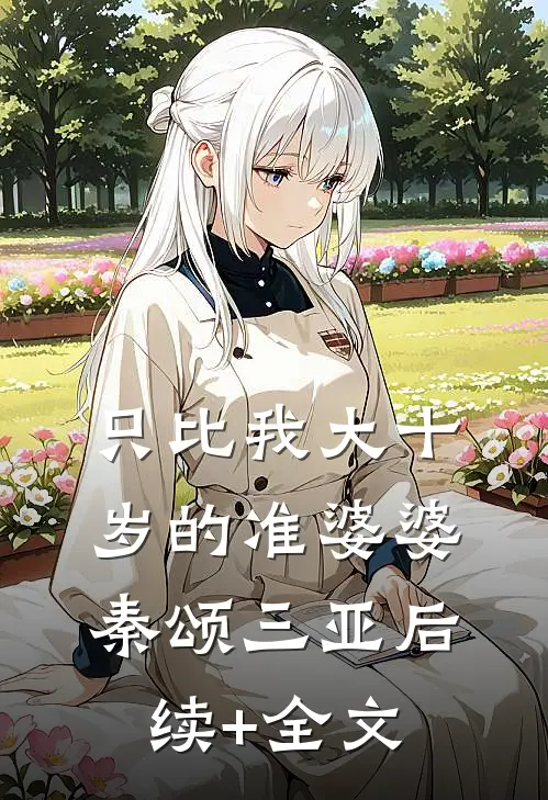 只比我大十岁的准婆婆秦颂三亚后续+全文