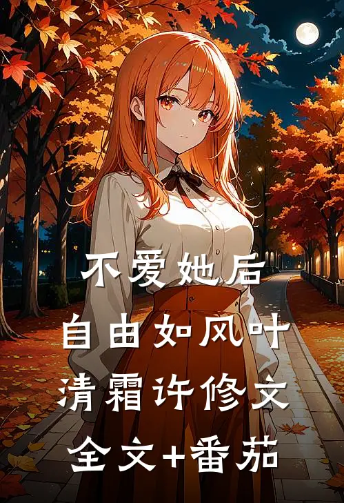 不爱她后，自由如风叶清霜许修文全文+番茄