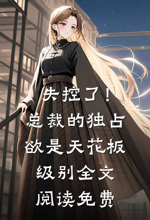 失控了！总裁的独占欲是天花板级别全文阅读免费