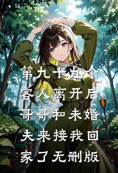 第九十九个客人离开后，哥哥和未婚夫来接我回家了无删版
