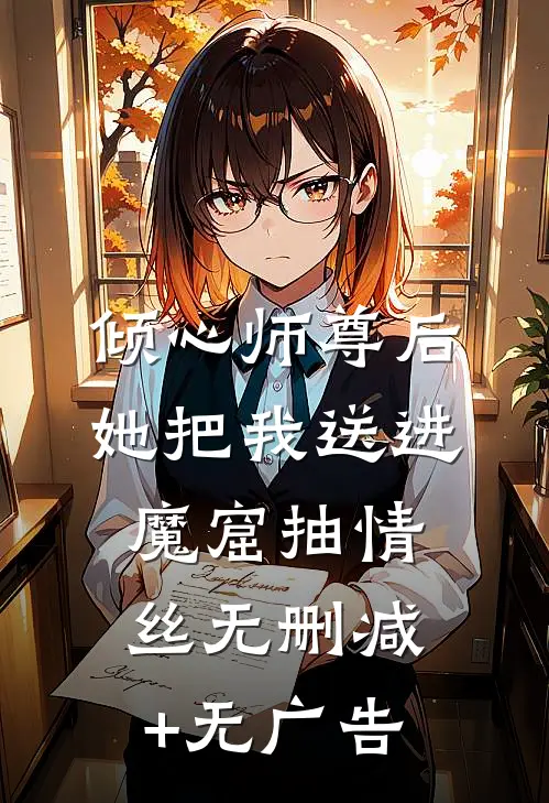 倾心师尊后，她把我送进魔窟抽情丝无删减+无广告