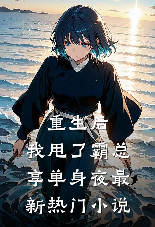 重生后，我甩了霸总享单身夜最新热门小说
