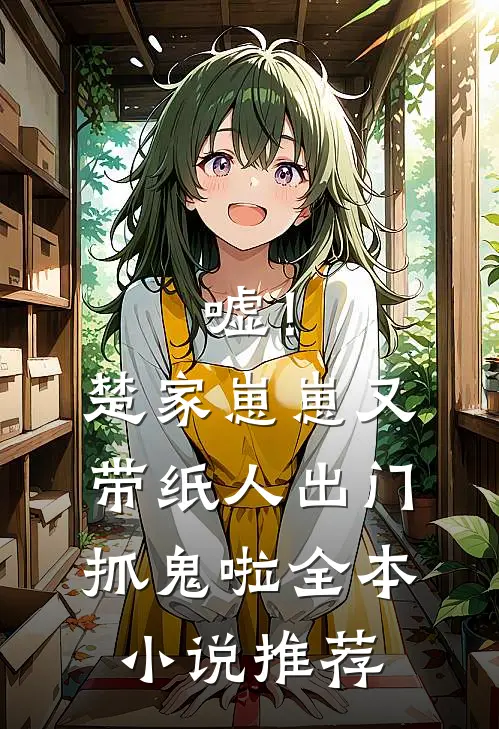 嘘！楚家崽崽又带纸人出门抓鬼啦全本小说推荐