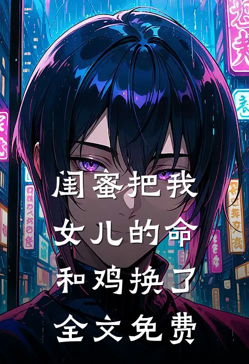 闺蜜把我女儿的命和鸡换了全文免费