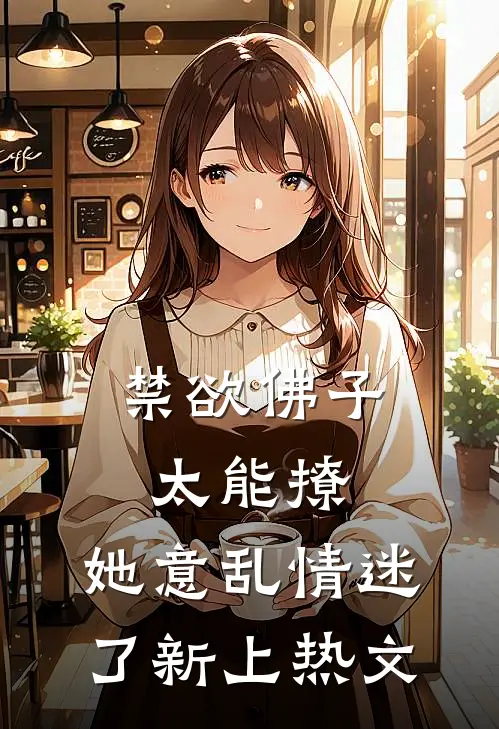 禁欲佛子太能撩，她意乱情迷了新上热文