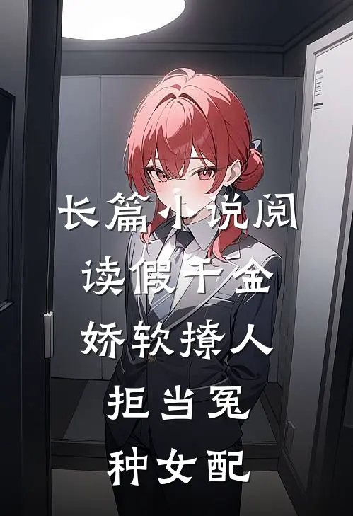 长篇小说阅读假千金娇软撩人，拒当冤种女配
