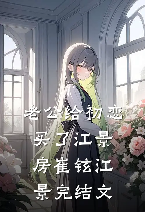 老公给初恋买了江景房崔铉江景完结文
