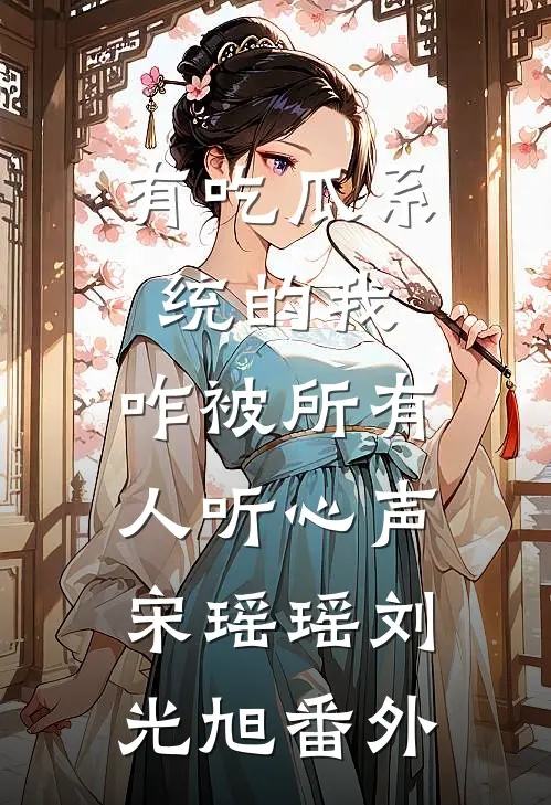 有吃瓜系统的我，咋被所有人听心声宋瑶瑶刘光旭番外