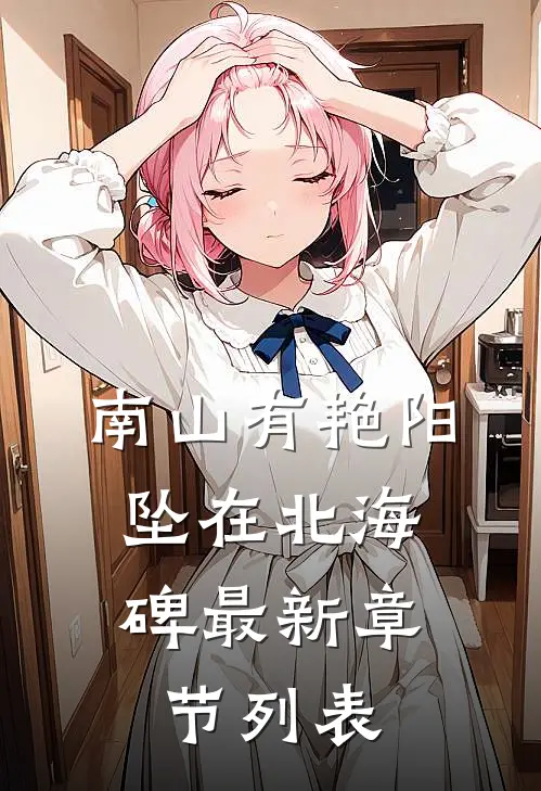 南山有艳阳，坠在北海碑最新章节列表