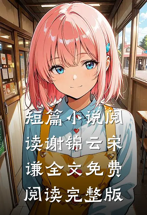 短篇小说阅读谢锦云宋谦全文免费阅读完整版