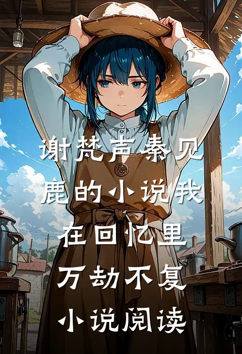 谢梵声秦见鹿的小说我在回忆里万劫不复小说阅读