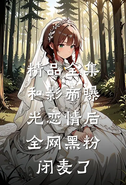 精品全集和影帝曝光恋情后，全网黑粉闭麦了