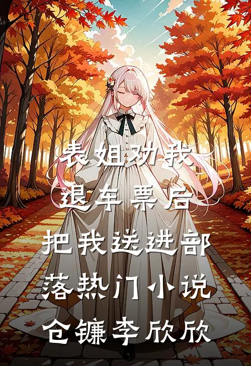 表姐劝我退车票后，把我送进部落热门小说仓镰李欣欣
