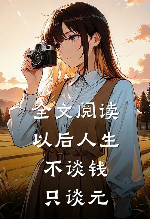 全文阅读以后人生不谈钱，只谈元