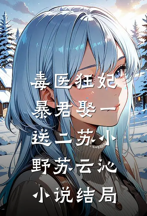 毒医狂妃：暴君娶一送二苏小野苏云沁小说结局