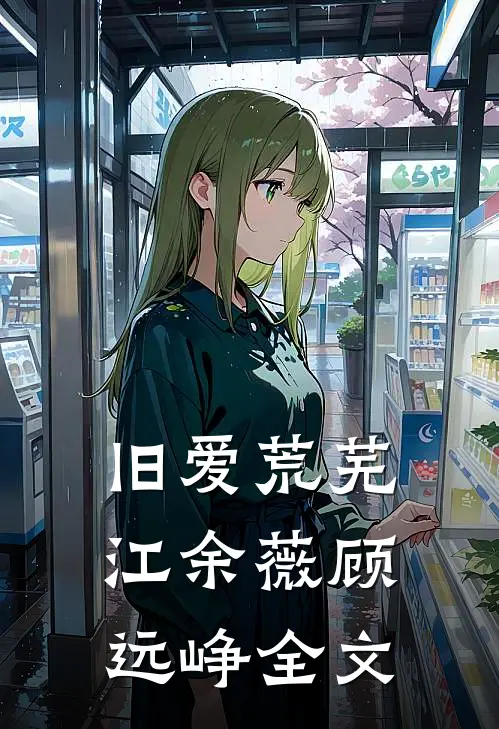 旧爱荒芜江余薇顾远峥全文