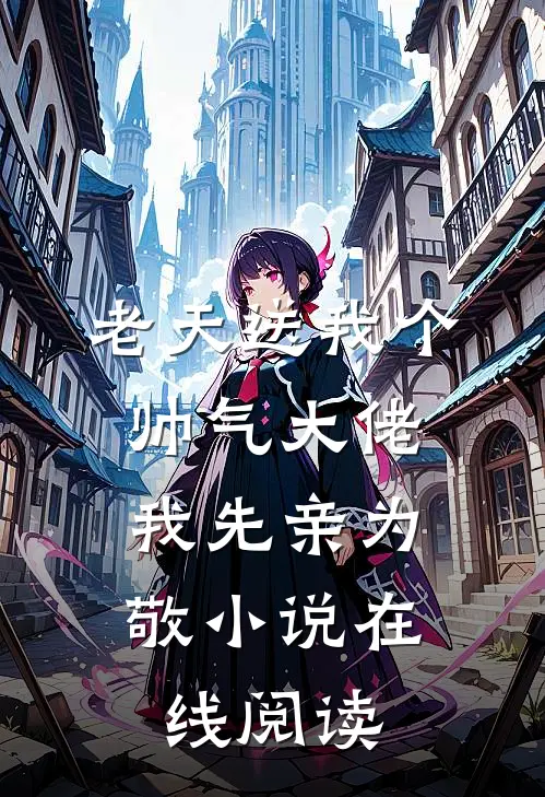 老天送我个帅气大佬，我先亲为敬小说在线阅读