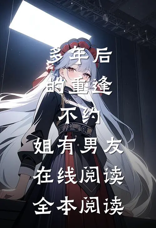 多年后的重逢，不约，姐有男友在线阅读全本阅读