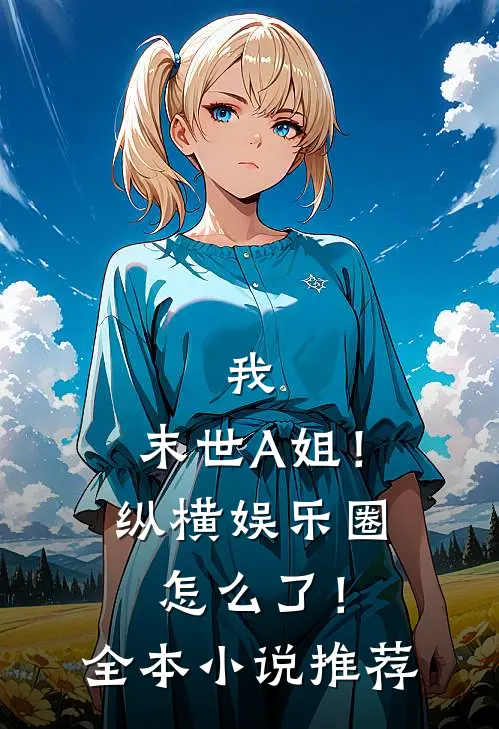 我，末世A姐！纵横娱乐圈怎么了！全本小说推荐
