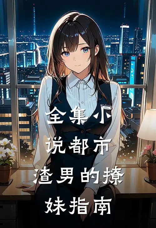 全集都市渣男的撩妹指南全文阅读