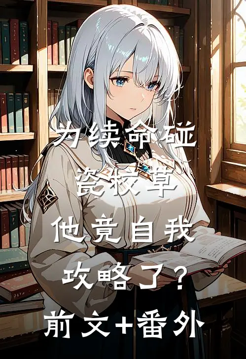 为续命碰瓷校草，他竟自我攻略了？前文+番外