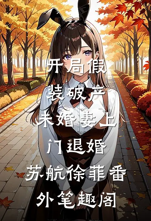 开局假装破产，未婚妻上门退婚：苏航徐菲番外笔趣阁